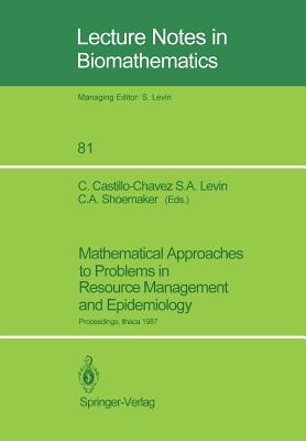 Mathematical Approaches to Problems in Resource Management and Epidemiology: Proceedings of a Conference Held at Ithaca, Ny, Oct. 28-30, 1987 - Castillo-Chavez, Carlos (Editor), and Levin, Simon A (Editor), and Shoemaker, Christine A (Editor)