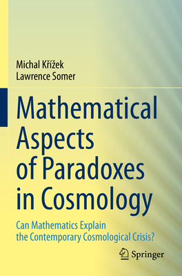 Mathematical Aspects of Paradoxes in Cosmology: Can Mathematics Explain the Contemporary Cosmological Crisis? - Krzek, Michal, and Somer, Lawrence