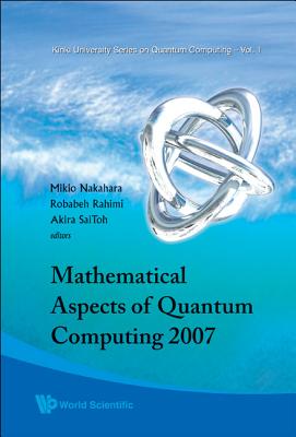 Mathematical Aspects of Quantum Computing 2007 - Nakahara, Mikio (Editor), and Rahimi, Robabeh (Editor), and Saitoh, Akira (Editor)