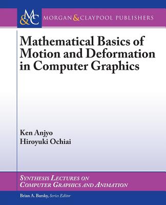 Mathematical Basics of Motion and Deformation in Computer Graphics - Anjyo, Ken