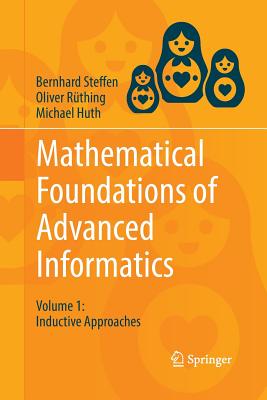 Mathematical Foundations of Advanced Informatics: Volume 1: Inductive Approaches - Steffen, Bernhard, and Rüthing, Oliver, and Huth, Michael