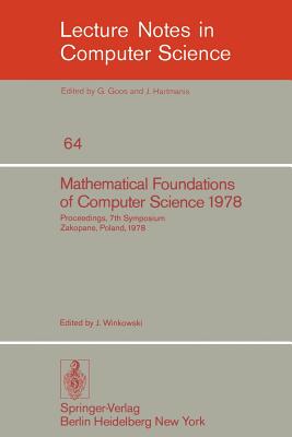 Mathematical Foundations of Computer Science 1978: 7th Symposium Zakopane, Poland, September 4-8, 1978. Proceedings - Winkowski, J (Editor)