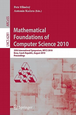 Mathematical Foundations of Computer Science 2010: 35th International Symposium, MFCS 2010, Brno, Czech Republic, August 23-27, 2010, Proceedings - Hlineny, Petr (Editor), and Kucera, Antonin (Editor)
