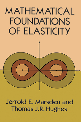 Mathematical Foundations of Elasticity - Marsden, Jerrold E, and Hughes, Thomas J R