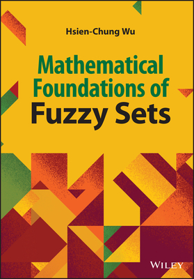 Mathematical Foundations of Fuzzy Sets - Wu, Hsien-Chung
