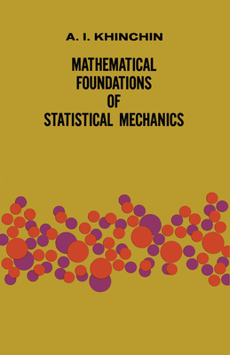 Mathematical Foundations of Statistical Mechanics - Khinchin, A Ya