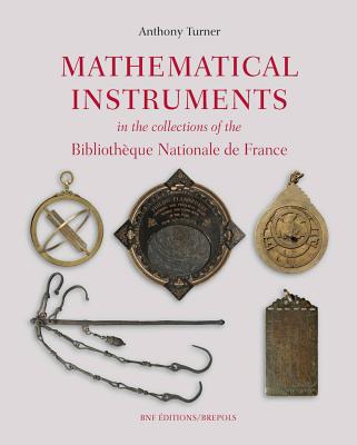 Mathematical Instruments in the Collections of the Bibliotheque Nationale de France - Turner, Anthony