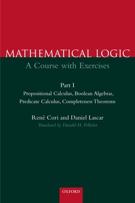 Mathematical Logic: A Course with Exercises Part I: Propositional Calculus, Boolean Algebras, Predicate Calculus, Completeness Theorems - Cori, Rene, and Lascar