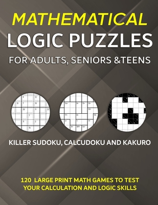 Mathematical Logic Puzzles for Adults, Seniors and Teens: Killer Sudoku, Calcudoku and Kakuro - 120 Large Print Math Games to Test Your Calculation and Logic Skills - Publishing, Puzzler Pro