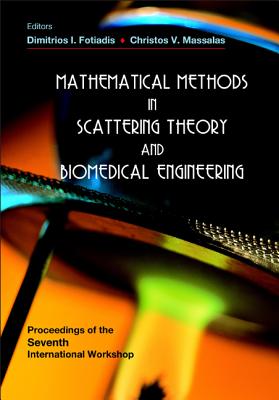 Mathematical Methods in Scattering Theory and Biomedical Engineering - Proceedings of the Seventh International Workshop - Massalas, Christos V (Editor), and Fotiadis, Dimitrios I (Editor)