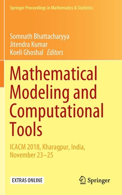 Mathematical Modeling and Computational Tools: Icacm 2018, Kharagpur, India, November 23-25 - Bhattacharyya, Somnath (Editor), and Kumar, Jitendra (Editor), and Ghoshal, Koeli (Editor)