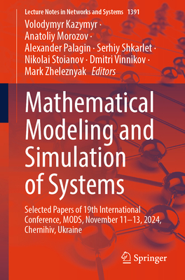 Mathematical Modeling and Simulation of Systems: Selected Papers of 19th International Conference, MODS, November 11-13, 2024, Chernihiv, Ukraine - Kazymyr, Volodymyr (Editor), and Morozov, Anatoliy (Editor), and Palagin, Alexander (Editor)