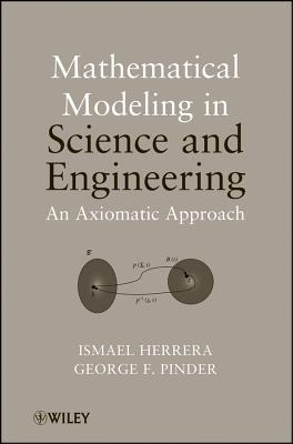 Mathematical Modeling in Science and Engineering: An Axiomatic Approach - Herrera, Ismael, and Pinder, George F