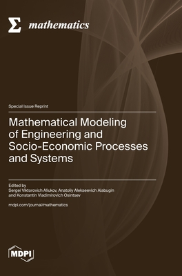 Mathematical Modeling of Engineering and Socio-Economic Processes and Systems - Aliukov, Sergei Viktorovich (Guest editor), and Alabugin, Anatoliy Alekseevich (Guest editor), and Osintsev, Konstantin...