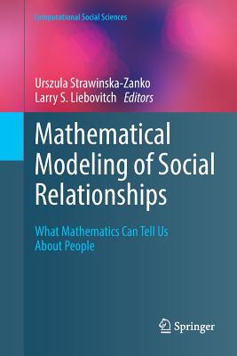 Mathematical Modeling of Social Relationships: What Mathematics Can Tell Us about People - Strawinska-Zanko, Urszula (Editor), and Liebovitch, Larry S (Editor)