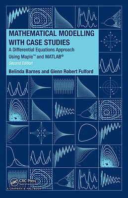 Mathematical Modelling with Case Studies: A Differential Equations Approach Using Maple and Matlab, Second Edition - Barnes, B, and Fulford, G R
