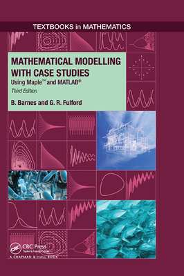 Mathematical Modelling with Case Studies: Using Maple and Matlab, Third Edition - Barnes, B, and Fulford, G R