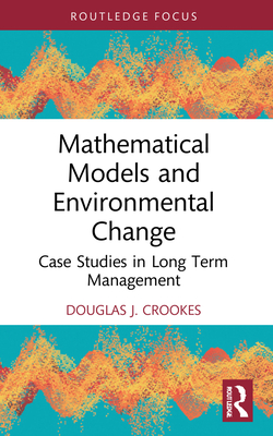 Mathematical Models and Environmental Change: Case Studies in Long Term Management - Crookes, Douglas J