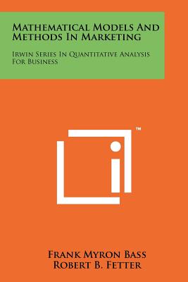 Mathematical Models and Methods in Marketing: Irwin Series in Quantitative Analysis for Business - Bass, Frank Myron, and Fetter, Robert B (Editor)