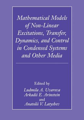 Mathematical Models of Non-Linear Excitations, Transfer, Dynamics, and Control in Condensed Systems and Other Media - Uvarova, Ludmilla a (Editor), and Arinstein, Arkadii E (Editor), and Latyshev, Anatolii V (Editor)