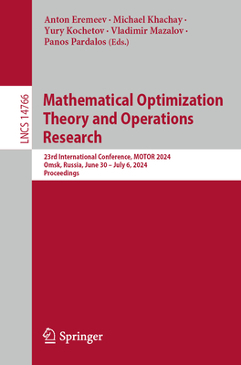 Mathematical Optimization Theory and Operations Research: 23rd International Conference, MOTOR 2024, Omsk, Russia, June 30-July 6, 2024, Proceedings - Eremeev, Anton (Editor), and Khachay, Michael (Editor), and Kochetov, Yury (Editor)