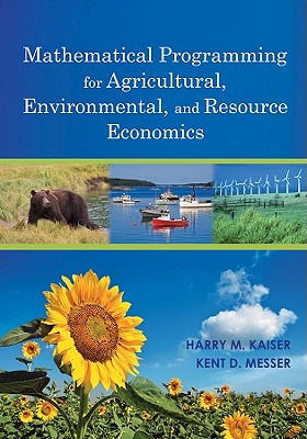 Mathematical Programming for Agricultural, Environmental, and Resource Economics - Kaiser, Harry M, and Messer, Kent D