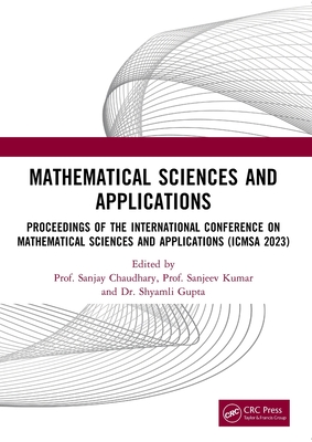 Mathematical Sciences and Applications: Proceedings of the International Conference on Mathematical Sciences and Applications (ICMSA 2023) - Chaudhary, Sanjay (Editor), and Kumar, Sanjeev (Editor), and Gupta, Shyamli (Editor)