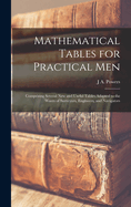 Mathematical Tables for Practical Men: Comprising Several New and Useful Tables Adapted to the Wants of Surveyors, Engineers, and Navigators