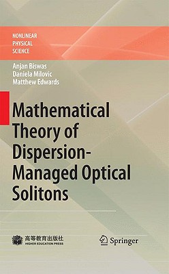 Mathematical Theory of Dispersion-Managed Optical Solitons - Biswas, Anjan, Dr., and Milovic, Daniela, and Edwards, Matthew