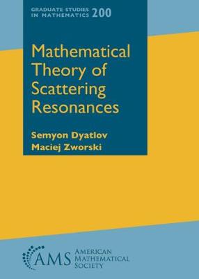 Mathematical Theory of Scattering Resonances - Dyatlov, Semyon, and Zworski, Maciej