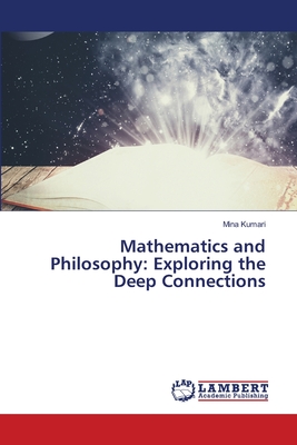 Mathematics and Philosophy: Exploring the Deep Connections - Kumari, Mina