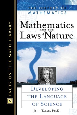 Mathematics and the Laws of Nature: Developing the Language of Science - Tabak, John