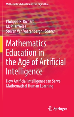 Mathematics Education in the Age of Artificial Intelligence: How Artificial Intelligence can Serve Mathematical Human Learning - Richard, Philippe R. (Editor), and Vlez, M. Pilar (Editor), and Van Vaerenbergh, Steven (Editor)