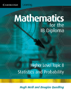 Mathematics for the IB Diploma Higher Level: Statistics and Probability - Neill, Hugh, and Quadling, Douglas