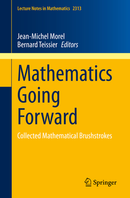 Mathematics Going Forward: Collected Mathematical Brushstrokes - Morel, Jean-Michel (Editor), and Teissier, Bernard (Editor)