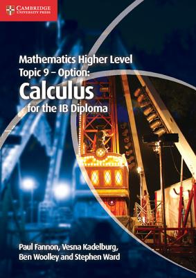 Mathematics Higher Level for the IB Diploma Option Topic 9 Calculus - Fannon, Paul, and Kadelburg, Vesna, and Woolley, Ben