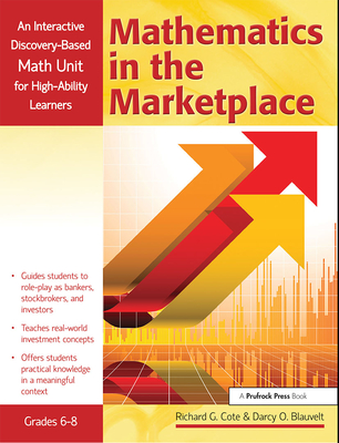 Mathematics in the Marketplace: An Interactive Discovery-Based Math Unit for High-Ability Learners (Grades 6-8) - Cote, Richard G, and Blauvelt, Darcy O