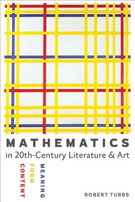 Mathematics in Twentieth-Century Literature and Art: Content, Form, Meaning - Tubbs, Robert, Professor