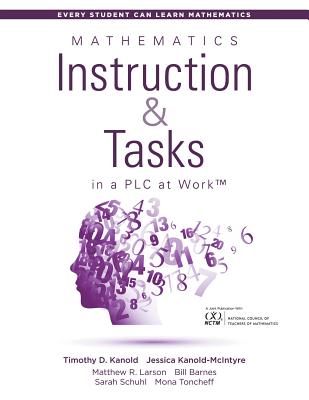 Mathematics Instruction and Tasks in a PLC at Work(tm): (Develop a Standards-Based Math Curriculum in Your Professional Learning Community) - Kanold, Timothy D, and Kanold-McIntyre, Jessica, and Larson, Mattew R