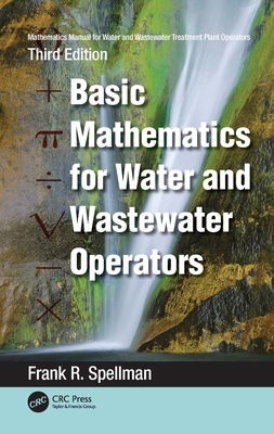 Mathematics Manual for Water and Wastewater Treatment Plant Operators: Basic Mathematics for Water and Wastewater Operators - Spellman, Frank R