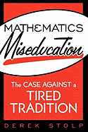 Mathematics Miseducation: The Case Against a Tired Tradition