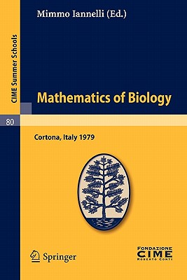 Mathematics of Biology: Lectures Given at a Summer School of the Centro Internazionale Matematico Estivo (C.I.M.E.), Held in Cortona (Arezzo), Italy, June 18-30, 1979 - Iannelli, Mimmo (Editor)