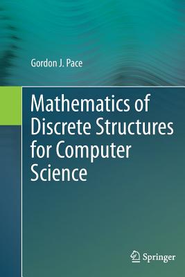 Mathematics of Discrete Structures for Computer Science - Pace, Gordon J