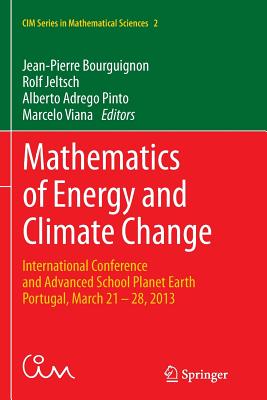 Mathematics of Energy and Climate Change: International Conference and Advanced School Planet Earth, Portugal, March 21-28, 2013 - Bourguignon, Jean-Pierre (Editor), and Jeltsch, Rolf (Editor), and Pinto, Alberto Adrego (Editor)