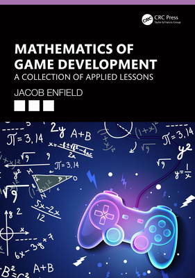 Mathematics of Game Development: A Collection of Applied Lessons - Enfield, Jacob
