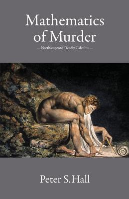 Mathematics of Murder: Northampton's Deadly Calculus - Hall, Peter S.