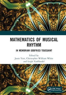 Mathematics of Musical Rhythm: In Memoriam Godfried Toussaint - Yust, Jason (Editor), and White, Christopher (Editor), and Vanhandel, Leigh (Editor)