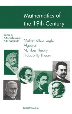 Mathematics of the 19th Century: Mathematical Logic Algebra Number Theory Probability Theory - Kolmogorov, A N (Editor), and Shenitzer, A (Translated by), and Yushkevich, A P (Editor)