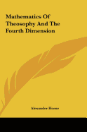 Mathematics Of Theosophy And The Fourth Dimension - Horne, Alexander