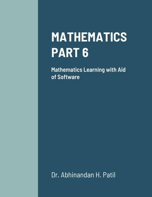 Mathematics Part 6: Mathematics Learning with Aid of Software - Patil, Abhinandan H, Dr.